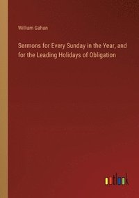 bokomslag Sermons for Every Sunday in the Year, and for the Leading Holidays of Obligation