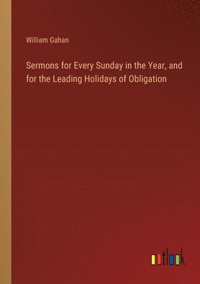 William Gahan - Sermons for Every Sunday in the Year, and for the Leading Holidays of Obligation, Häftad