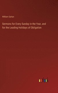 bokomslag Sermons for Every Sunday in the Year, and for the Leading Holidays of Obligation