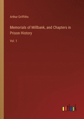 Memorials of Millbank, and Chapters in Prison History
