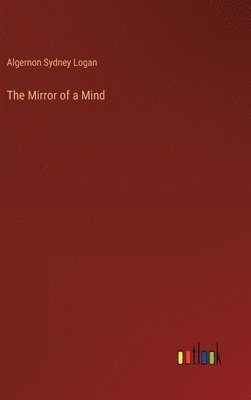 Algernon Sydney Logan - Mirror of a Mind, Inbunden