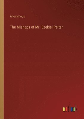 bokomslag Mishaps of Mr. Ezekiel Pelter