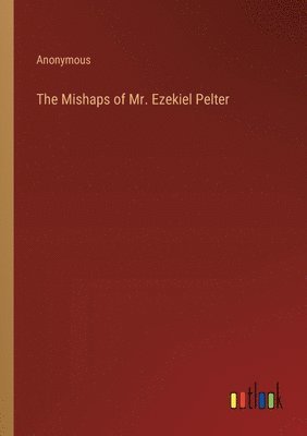 The Mishaps of Mr. Ezekiel Pelter 1