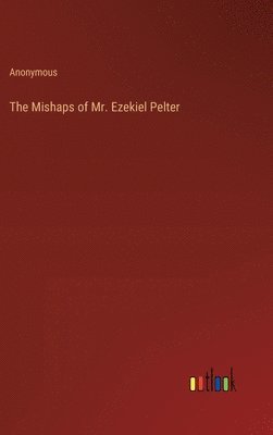 bokomslag Mishaps of Mr. Ezekiel Pelter