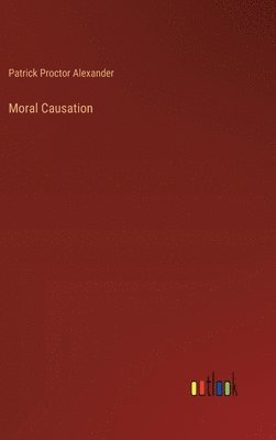 Patrick Proctor Alexander - Moral Causation, Inbunden