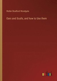 bokomslag Oars and Sculls, and how to Use them