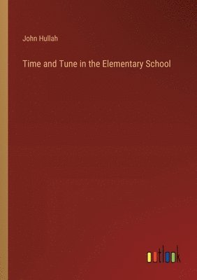 John Hullah - Time and Tune in the Elementary School, Häftad