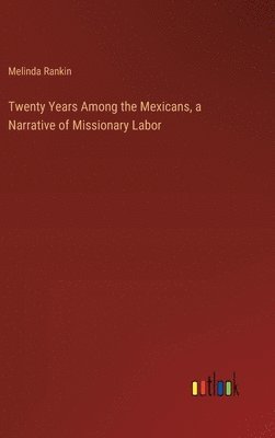 bokomslag Twenty Years Among the Mexicans, a Narrative of Missionary Labor