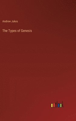 Andrew Jukes - Types of Genesis, Inbunden