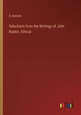 bokomslag Selections from the Writings of John Ruskin. Ethical