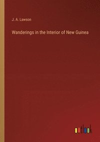 bokomslag Wanderings in the Interior of New Guinea