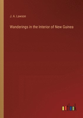 bokomslag Wanderings in the Interior of New Guinea