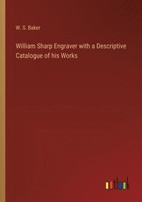 bokomslag William Sharp Engraver with a Descriptive Catalogue of his Works