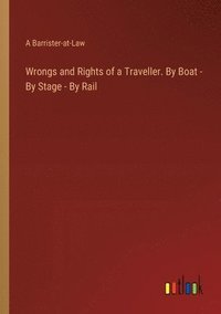 bokomslag Wrongs and Rights of a Traveller. By Boat - By Stage - By Rail