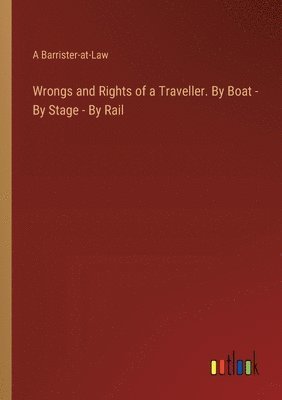 A Barrister-At-Law, A Barrister-at-Law - Wrongs and Rights of a Traveller. By Boat - By Stage - By Rail, Häftad
