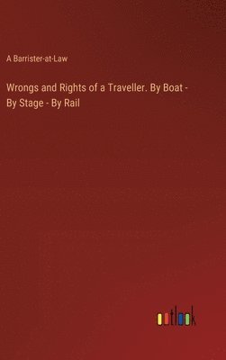 Wrongs and Rights of a Traveller. By Boat - By Stage - By Rail