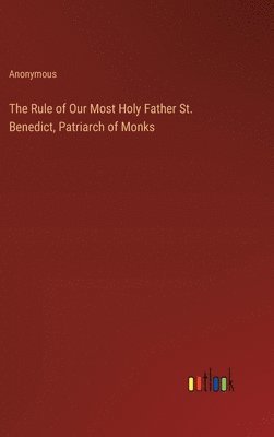 bokomslag The Rule of Our Most Holy Father St. Benedict, Patriarch of Monks