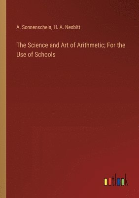 bokomslag The Science and Art of Arithmetic; For the Use of Schools