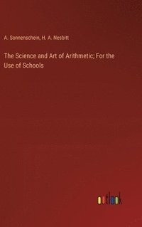 bokomslag The Science and Art of Arithmetic; For the Use of Schools