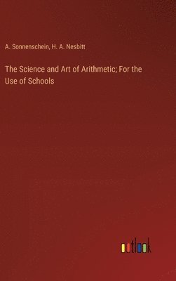A Sonnenschein, H A Nesbitt, A. Sonnenschein, H. A. Nesbitt - Science and Art of Arithmetic; For the Use of Schools, Inbunden