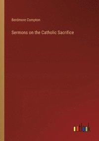 bokomslag Sermons on the Catholic Sacrifice