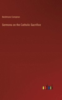 bokomslag Sermons on the Catholic Sacrifice