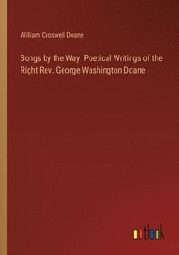 bokomslag Songs by the Way. Poetical Writings of the Right Rev. George Washington Doane
