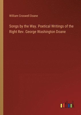 Songs by the Way. Poetical Writings of the Right Rev. George Washington Doane 1