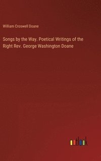 bokomslag Songs by the Way. Poetical Writings of the Right Rev. George Washington Doane