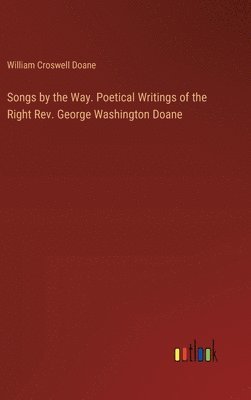 William Croswell Doane - Songs by the Way. Poetical Writings of the Right Rev. George Washington Doane, Inbunden