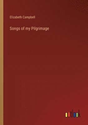 Elizabeth Campbell - Songs of my Pilgrimage, Häftad