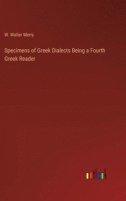 W Walter Merry, W. Walter Merry - Specimens of Greek Dialects Being a Fourth Greek Reader, Inbunden
