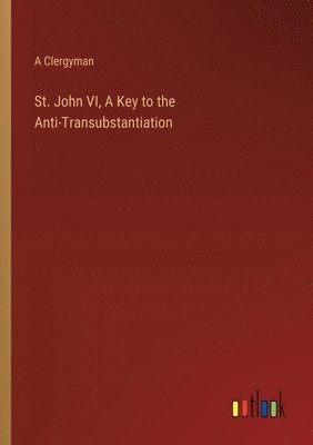 St. John VI, A Key to the Anti-Transubstantiation