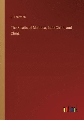 J Thomson, J. Thomson - Straits of Malacca, Indo-China, and China, Häftad