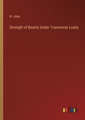 W Allan, W. Allan - Strength of Beams Under Transverse Loads, Häftad