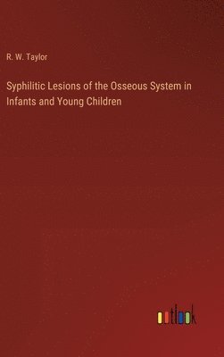 R W Taylor, R. W. Taylor - Syphilitic Lesions of the Osseous System in Infants and Young Children, Inbunden