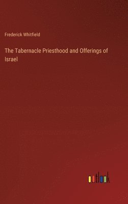 Frederick Whitfield - Tabernacle Priesthood and Offerings of Israel, Inbunden