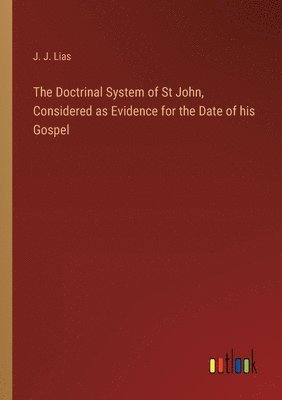 The Doctrinal System of St John, Considered as Evidence for the Date of his Gospel 1