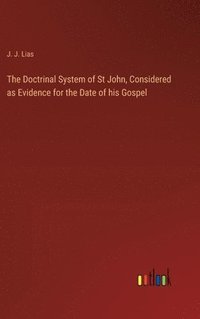 bokomslag The Doctrinal System of St John, Considered as Evidence for the Date of his Gospel