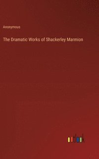 bokomslag The Dramatic Works of Shackerley Marmion