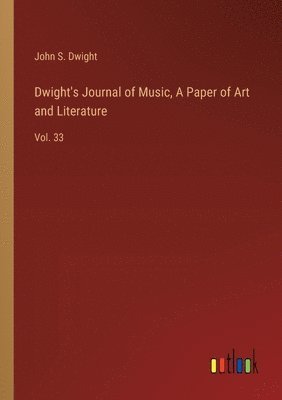 John S Dwight, John S. Dwight - Dwight's Journal of Music, A Paper of Art and Literature, Häftad