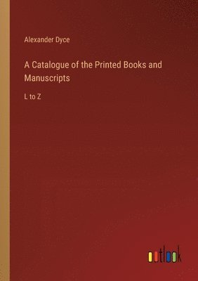 A Catalogue of the Printed Books and Manuscripts 1