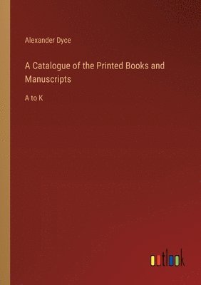 A Catalogue of the Printed Books and Manuscripts 1