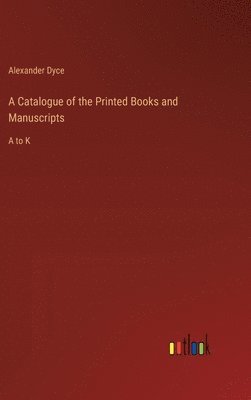 A Catalogue of the Printed Books and Manuscripts 1