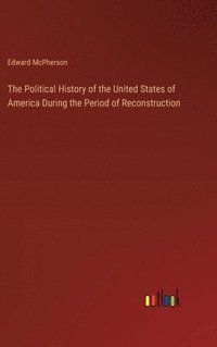 bokomslag The Political History of the United States of America During the Period of Reconstruction