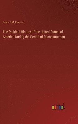 bokomslag Political History of the United States of America During the Period of Reconstruction