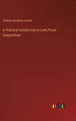 bokomslag A Practical Introduction to Latin Prose Composition