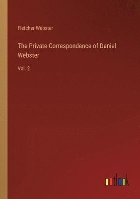 Private Correspondence of Daniel Webster