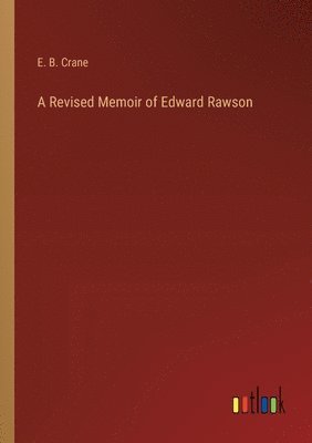 A Revised Memoir of Edward Rawson 1