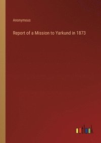 bokomslag Report of a Mission to Yarkund in 1873